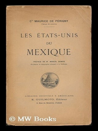 Item #191806 Les Etats-Unis du Mexique / Maurice de Perigny ; preface de M. Marcel Dubois....