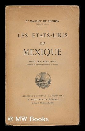 Item #191806 Les Etats-Unis du Mexique / Maurice de Perigny ; preface de M. Marcel Dubois....