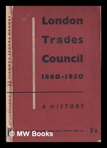 Item #191851 London Trades Council, 1860-1950 : a history / foreword by Julius Jacobs. London Trades Council.