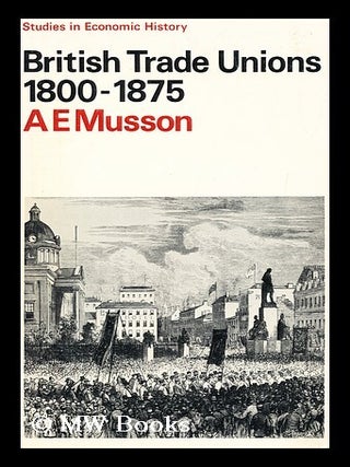 Item #192205 British trade unions, 1800-1875 / prepared for the Economic History Society by A. E....