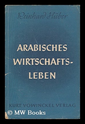 Item #192224 Arabisches wirtschaftsleben / von Reinhard Huber. Reinhard Huber, b. 1905