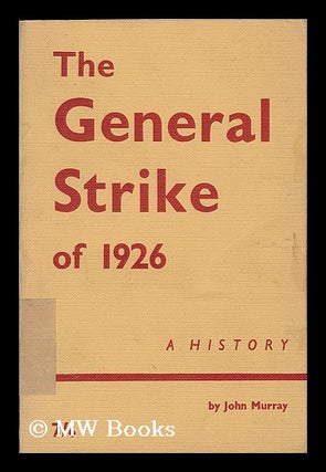 Item #192404 The General Strike of 1926 : a history / by John Murray ; with a foreword by William...