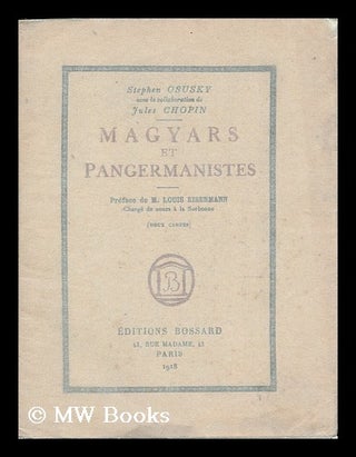 Item #192415 Magyars et pangermanistes / Jules Chopin et S. Osusky ; preface de M. Louis...