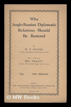 Item #192417 Why Anglo-Russian diplomatic relations should be restored / by W. P. Coates ; with a...