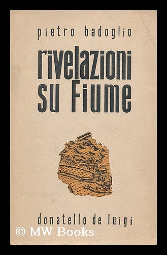 Item #192499 Rivelazioni su Fiume. Pietro Badoglio.