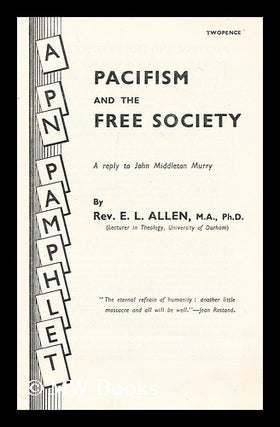 Item #192545 Pacifism and the free society : a reply to John Middleton Murry. Edgar Leonard Allen