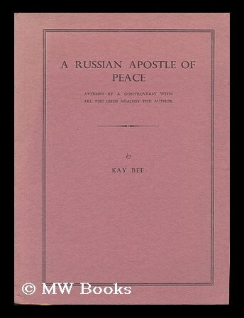 Item #192563 A Russian apostle of peace : attempt at controversy with all the odds against the author. Kay Bee.