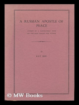 A Russian apostle of peace : attempt at controversy with all the odds against the author. Kay Bee.