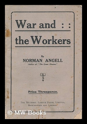 Item #192681 War and the workers / by Norman Angell. Norman Angell, Sir