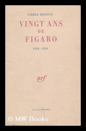 Item #192862 Vingt ans de Figaro 1938-1958. Pierre Anatole Francois Brisson