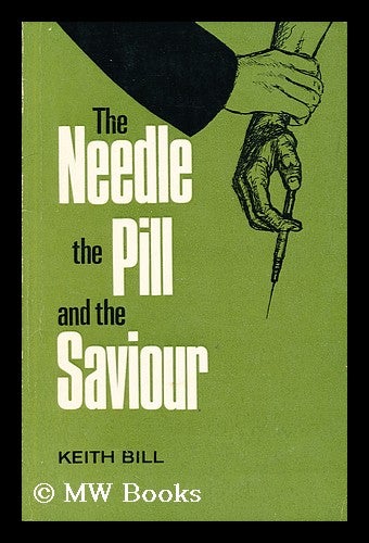 Item #192959 The needle, the pill, and the Saviour / Keith Bill. Keith Bill.