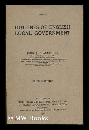 Item #193151 Outlines of English local government. John Joseph Clarke, b. 1879