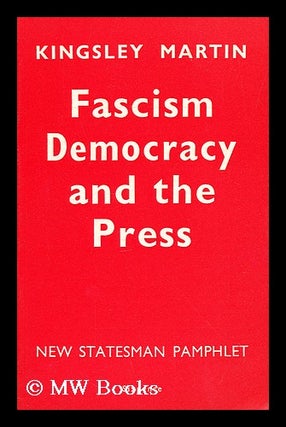 Item #193308 Fascism, democracy and the press / by Kingsley Martin. Kingsley Martin