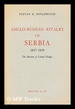 Item #193332 Anglo-russian rivalry in Serbia 1837-1839. Stevan Kosta Pavlovic