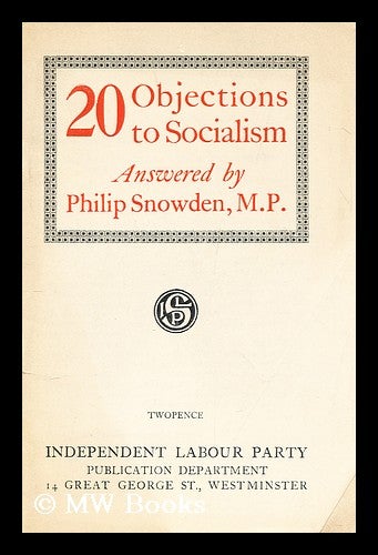 Item #193340 20 objections to socialism / answered by Philip Snowden. Philip Snowden Snowden, Viscount.