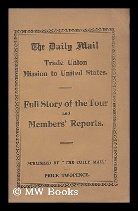 Item #193396 The Daily Mail Trade Union Mission to the United States : Full story of the tour and...
