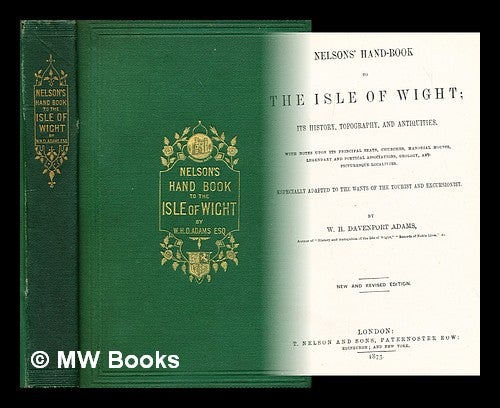 Item #193776 Nelson's handbook to the Isle of Wight : its history, topography, and antiquities ; with notes upon its principal seats, churches, manorial houses, legendary and poetical associations, geology, and picturesque localities. W. H. Davenport Adams, William Henry Davenport.
