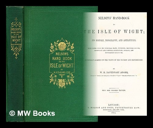 Item #193826 Nelson's handbook to the Isle of Wight : its history, topography, and antiquities ; with notes upon its principal seats, churches, manorial houses, legendary and poetical associations, geology, and picturesque localities. W. H. Davenport Adams, William Henry Davenport.