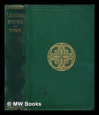 Item #193851 Leisure hours in town / by the author of 'The recreation of a country parson'....