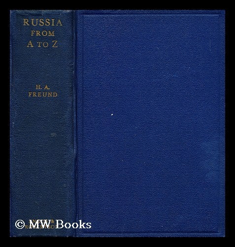 Item #193933 Russia from A to Z : Revolution - State and party - Foreign relations - Economicsystem - Social principles - General knowledge / by H.A. Freund ; with foreword by Ian Clunies Ross. H. A. Freund.