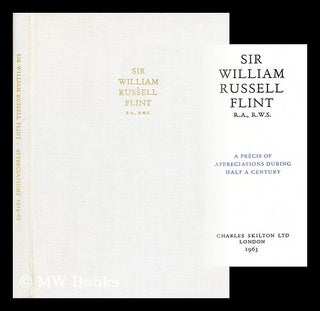 Item #193963 Sir William Russell Flint, R.A., R.W.S. : a precis of appreciations during half a...