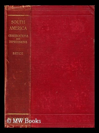 Item #194044 South America : observations and impressions. James Bryce Bryce, Viscount
