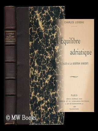 Item #194173 L'Equilibre Adriatique (L'Italie & la question d'Orient). Charles Loiseau, b. 1861