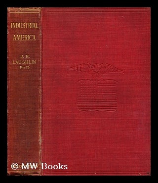 Item #194436 Industrial America : Berlin lectures of 1906 / by J. Laurence Laughlin. J. Laurence...