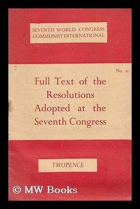 Item #194616 Full text of the resolutions adopted at the Seventh Congress. Communist...