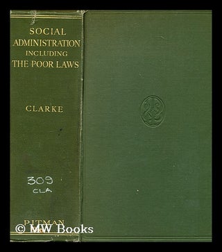 Item #194914 Social administration including the poor laws / by John J. Clarke. John Joseph...