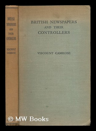 Item #195006 British newspapers and their controllers / by Viscount Camrose. William Ewert Berry...