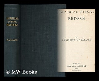 Item #195061 Imperial fiscal reform / by Sir Vincent H.P. Caillard. Vincent Henry Penalver...