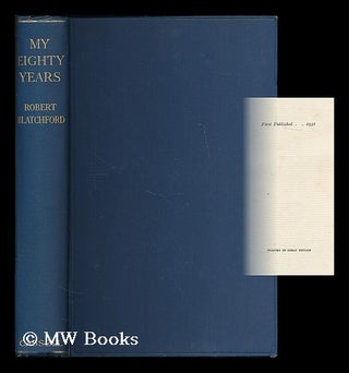 Item #195068 My eighty years / by Robert Blatchford. Robert Blatchford