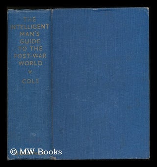 Item #195236 The intelligent man's guide to the post-war world. G. D. H. Cole, George Douglas Howard