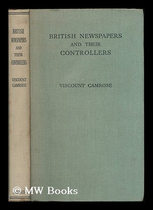Item #195247 British newspapers and their controllers / by Viscount Camrose. William Ewert Berry...