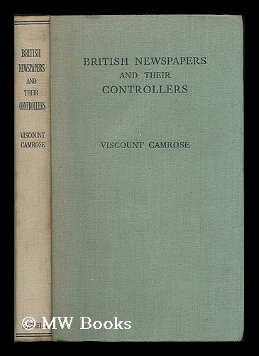Item #195247 British newspapers and their controllers / by Viscount Camrose. William Ewert Berry Camrose, 1st Viscount.