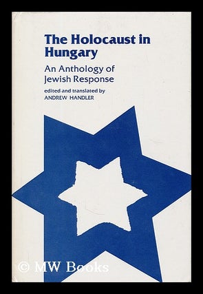 Item #195320 The Holocaust in Hungary : an anthology of Jewish response / edited and translated,...