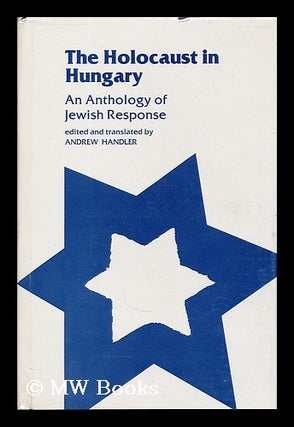 Item #195321 The Holocaust in Hungary : an anthology of Jewish response / edited and translated,...