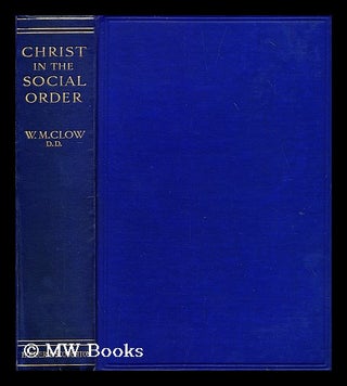 Item #195356 Christ in the social order / by W.M. Clow. W. M. Clow, William Maccallam