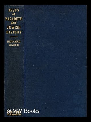 Item #195384 Jesus of Nazareth & A sketch of Jewish history to the time of His birth / by Edward...