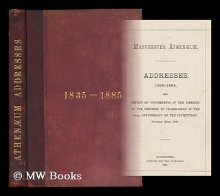 Item #195454 Manchester Athenaeum : Addresses, 1835-1885 ; also, report of proceedings of the...