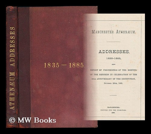 Item #195454 Manchester Athenaeum : Addresses, 1835-1885 ; also, report of proceedings of the meeting of the members in celebration of the 50th anniversary of the institution, October 28th, 1885. Charles Dickens, Benjamin Disraeli, Ralph Waldo Emerson, Richard Cobden.