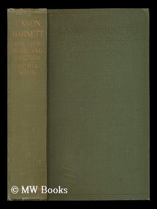 Item #195679 Canon Barnett : his life, work, and friends / by his wife. Henrietta Barnett, Dame
