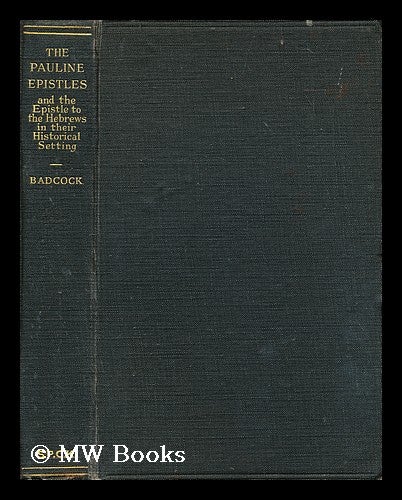 Item #195696 The Pauline epistles and the Epistle to the Hebrews in their historical setting / by the Rev. F.J. Badcock. F. J. Badcock, Francis John, b. 1869.