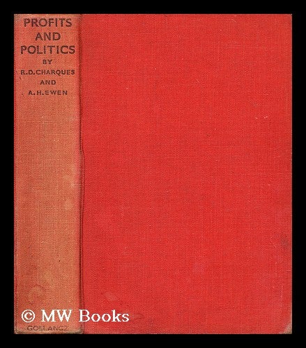 Item #195699 Profits and Politics in the Post-War World : an Economic Survey of Contemporary History / by R. D. Charques and A. H. Ewen. Richard Denis. Alfred Harry Ewen Charques.