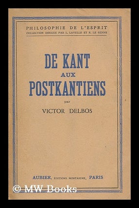 Item #195809 De Kant aux postkantiens / Victor Delbos ; avec une preface de Maurice Blondel....