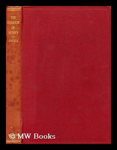 Item #195899 The behavior of money : exploratory studies / by James W. Angell. James Waterhouse Angell.