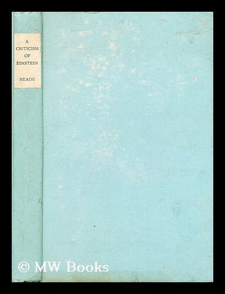 Item #195971 A Criticism of Einstein and His Problem / W. H. V. Reade. William Henry Vincent Reade