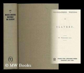 Item #195981 Miscellaneous writings on slavery. William Jay