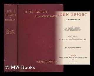 Item #196119 John Bright : a monograph / by R. Barry O'Brien ; with a preface by the Right Hon....